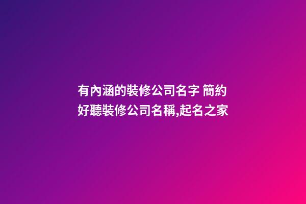 有內涵的裝修公司名字 簡約好聽裝修公司名稱,起名之家